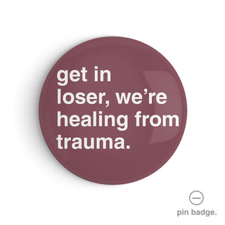 "Get in Loser, We're Healing From Trauma" Pin Badge