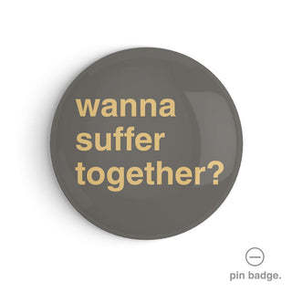 "Wanna Suffer Together?" Pin Badge
