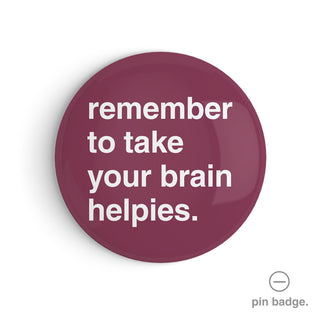 "Remember To Take Your Brain Helpies" Pin Badge