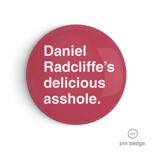 "Daniel Radcliffe's Delicious Asshole" Pin Badge