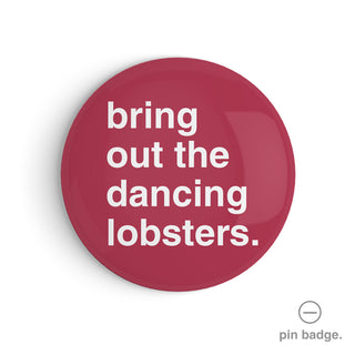 "Bring Out The Dancing Lobsters" Pin Badge