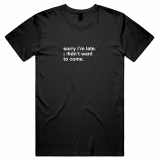 "Sorry I'm Late, I Didn't Want To Come" T-Shirt