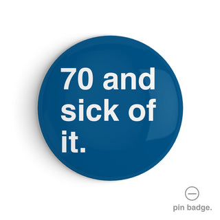 "70 and Sick Of It" Pin Badge