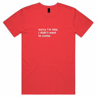 "Sorry I'm Late, I Didn't Want To Come" T-Shirt