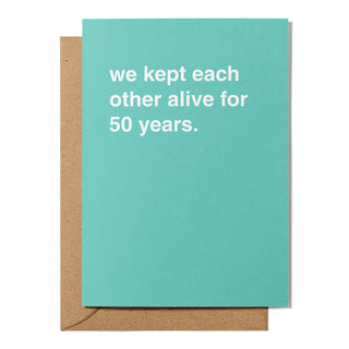 "We Kept Each Other Alive For 50 Years" Anniversary Card