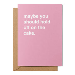 "Maybe You Should Hold Off on the Cake" Birthday Card