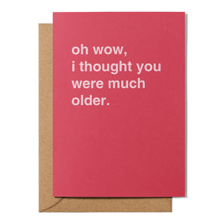 "I Thought You Were Much Older" Birthday Card