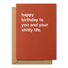 "To You and Your Shitty Life" Birthday Card