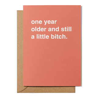 "One Year Older and Still a Little Bitch" Birthday Card