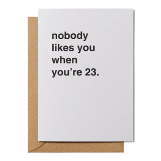 "Nobody Likes You When You're 23" Birthday Card