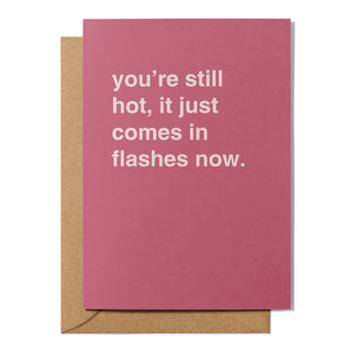 "You're Still Hot, It Just Comes in Flashes Now" Birthday Card