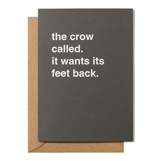 "The Crow Called. It Wants Its Feet Back" Birthday Card