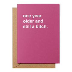"One Year Older and Still a Bitch" Birthday Card
