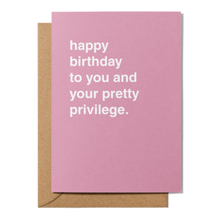 "Happy Birthday To You and Your Pretty Privilege" Birthday Card