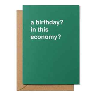 "A Birthday? In This Economy?" Birthday Card