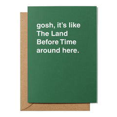 "Gosh, It's Like The Land Before Time Around Here" Birthday Card