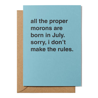 "All The Proper Morons Are Born In July" Birthday Card