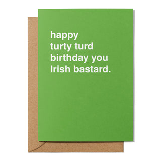 "Happy Turty Turd Birthday You Irish Bastard" Birthday Card