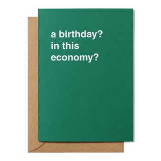 "A Birthday? In This Economy?" Birthday Card