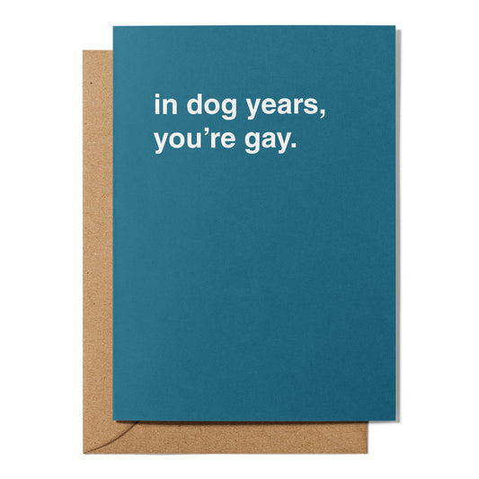 "In Dog Years, You're Gay" Birthday Card