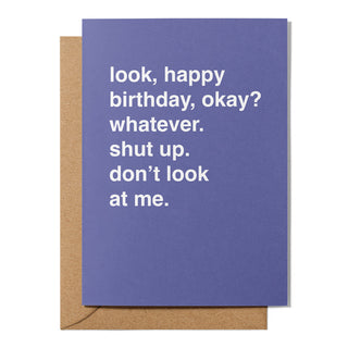 "Happy Birthday. Whatever. Shut Up. Don't Look At Me." Birthday Card