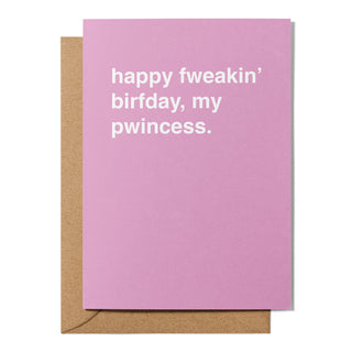 "Happy Fweakin Birfday, My Pwincess" Birthday Card
