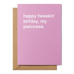 "Happy Fweakin Birfday, My Pwincess" Birthday Card