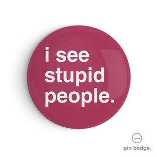 "I See Stupid People" Pin Badge