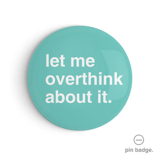 "Let Me Overthink About It" Pin Badge