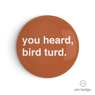 "You Heard, Bird Turd" Pin Badge