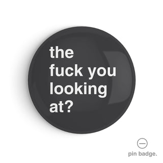 "The Fuck You Looking At?" Pin Badge