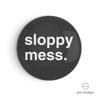 "Sloppy Mess" Pin Badge