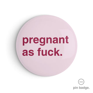 "Pregnant as Fuck" Pin Badge