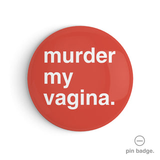 "Murder My Vagina" Pin Badge