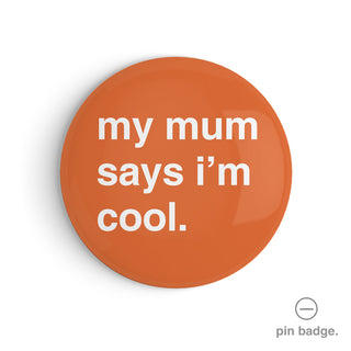 "My Mum Says I'm Cool" Pin Badge
