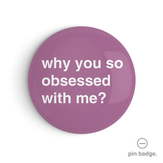 "Why You So Obsessed With Me?" Pin Badge