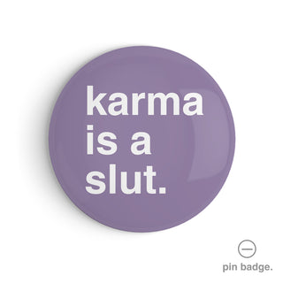 "Karma is a Slut" Pin Badge