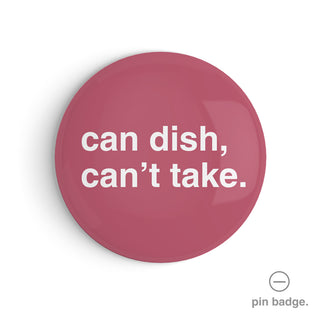 "Can Dish, Can't Take" Pin Badge