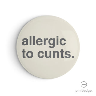 "Allergic to Cunts" Pin Badge