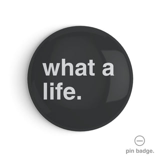 "What a Life" Pin Badge