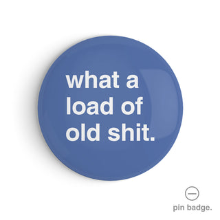 "What a Load of Old Shit" Pin Badge