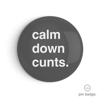 "Calm Down Cunts" Pin Badge