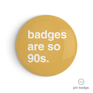 "Badges Are So 90s" Pin Badge
