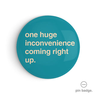 "One Huge Inconvenience Coming Right Up" Pin Badge