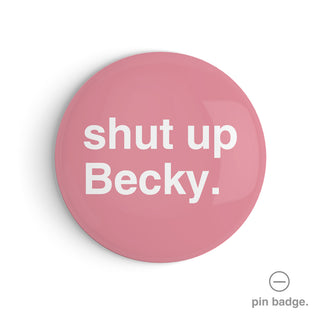 "Shut Up Becky" Pin Badge