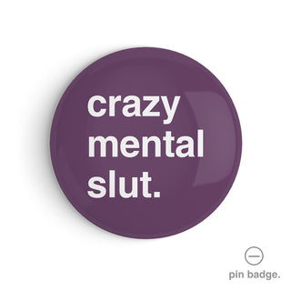 "Crazy Mental Slut" Pin Badge
