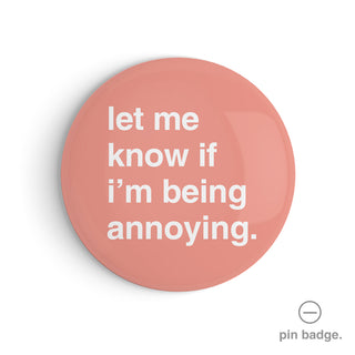 "Let Me Know if I'm Being Annoying" Pin Badge
