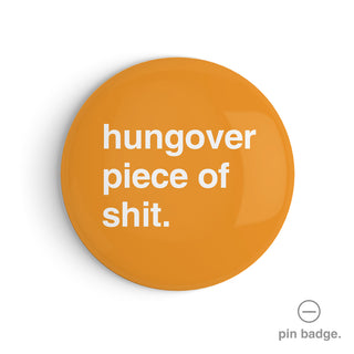 "Hungover Piece of Shit" Pin Badge