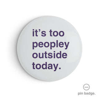 "It's Too Peopley Outside Today" Pin Badge