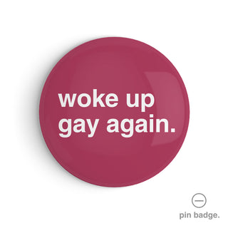 "Woke Up Gay Again" Pin Badge